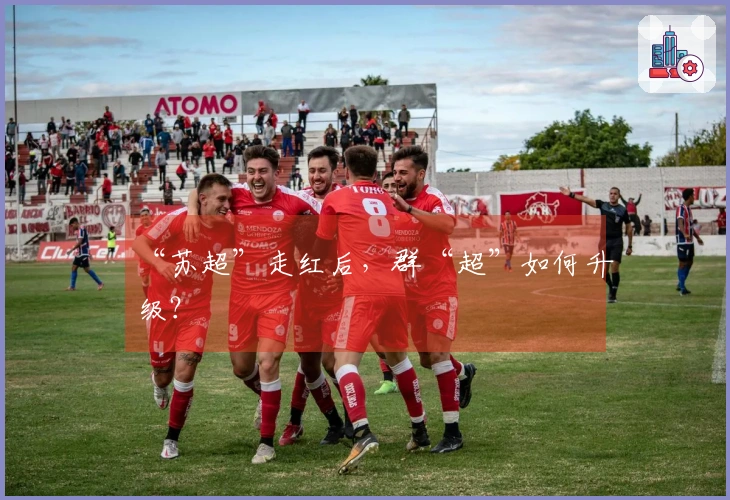 “苏超”走红后，群“超”如何升级？