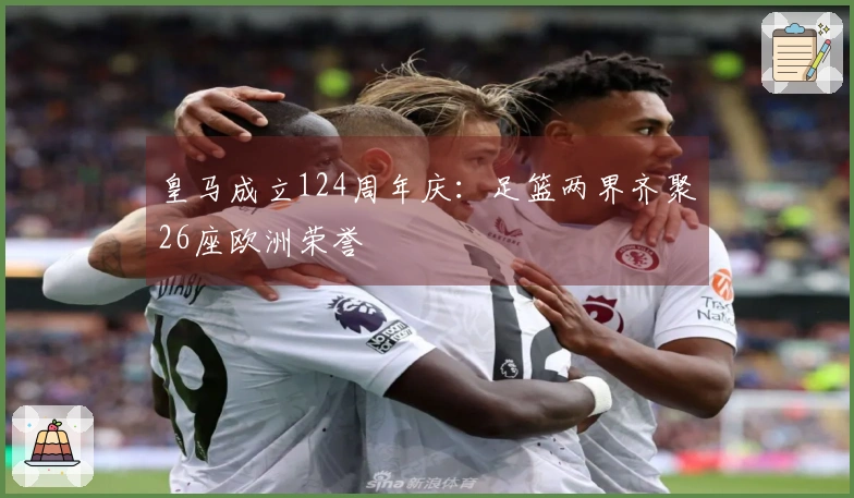 皇马成立124周年庆：足篮两界齐聚26座欧洲荣誉