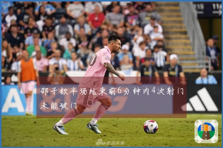 邵子钦半场结束前6分钟内4次射门未能破门
