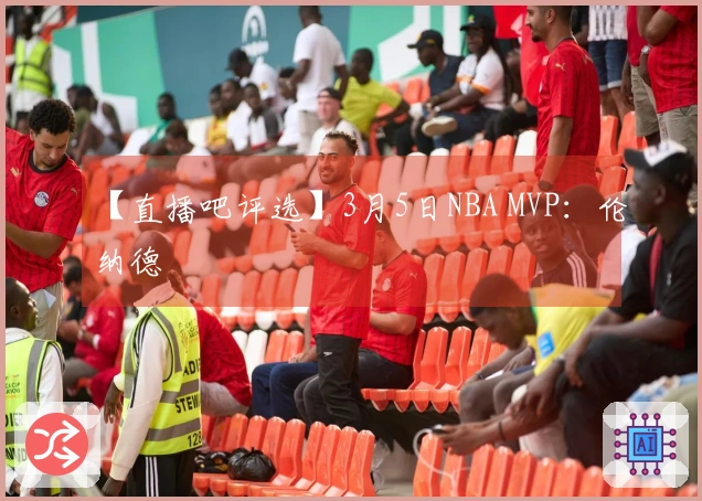 【直播吧评选】3月5日NBA MVP：伦纳德