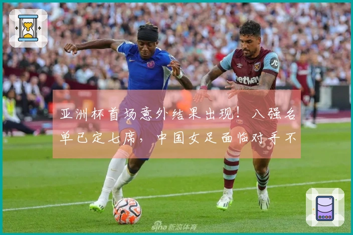 亚洲杯首场意外结果出现！八强名单已定七席，中国女足面临对手不确定性
