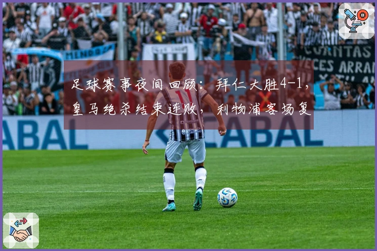 足球赛事夜间回顾：拜仁大胜4-1，皇马绝杀结束连败，利物浦客场复仇成功